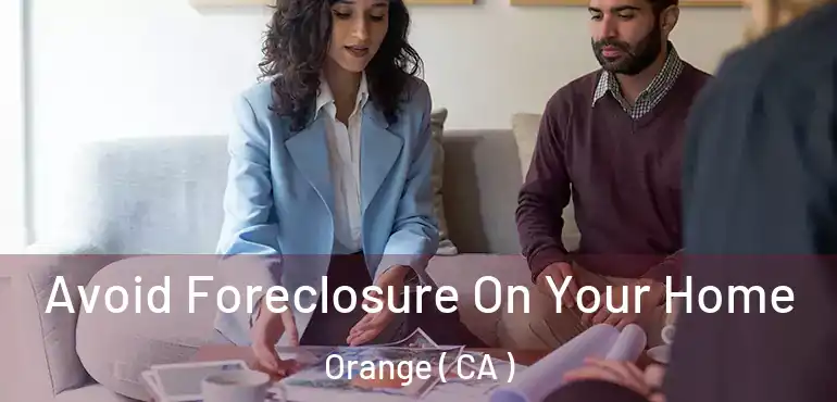 Avoid Foreclosure On Your Home Orange ( CA )