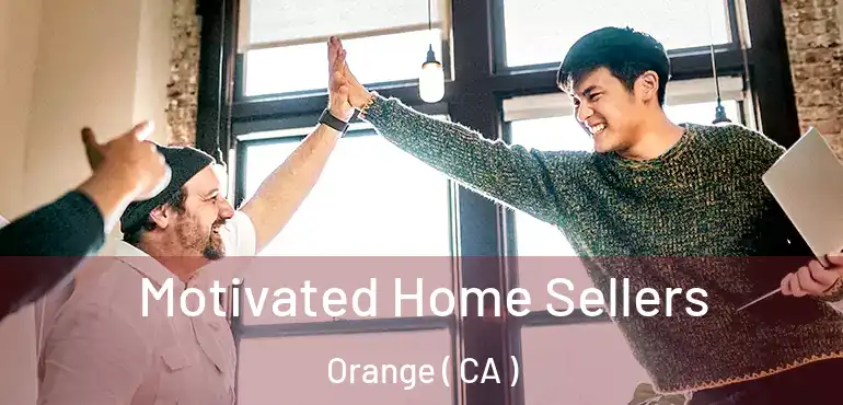  Motivated Home Sellers Orange ( CA )