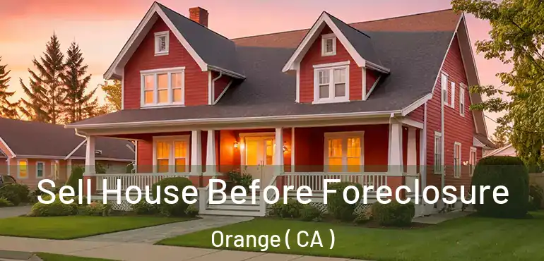  Sell House Before Foreclosure Orange ( CA )