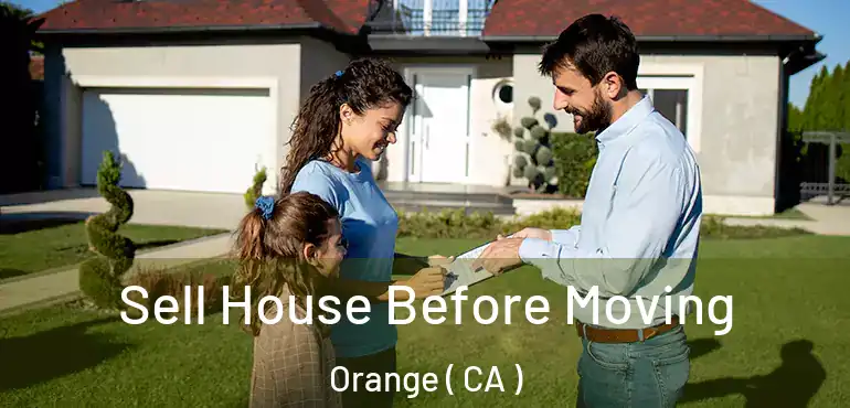  Sell House Before Moving Orange ( CA )