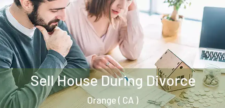  Sell House During Divorce Orange ( CA )