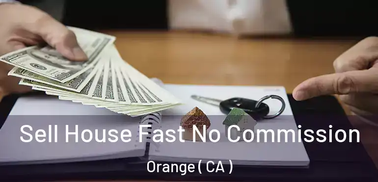  Sell House Fast No Commission Orange ( CA )