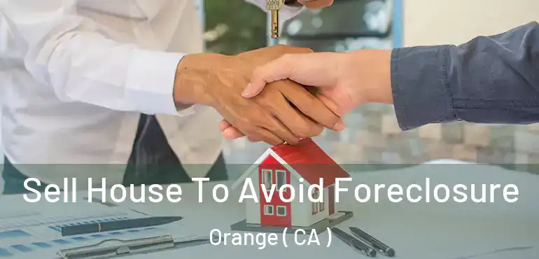  Sell House To Avoid Foreclosure Orange ( CA )