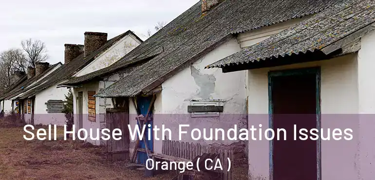  Sell House With Foundation Issues Orange ( CA )