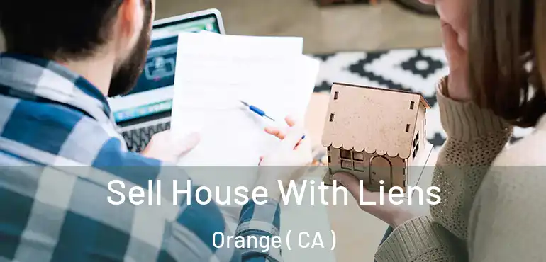  Sell House With Liens Orange ( CA )